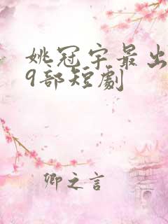 姚冠宇最出名19部短剧