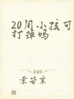 20周小孩可以打掉吗