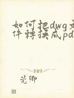 如何把dwg文件转换成pdf格式