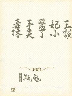 毒手医妃王爷被休夫了小说免费下载