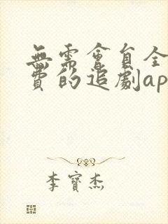 无需会员全部免费的追剧app软件
