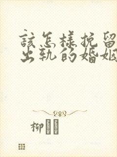 该怎样挽留丈夫出轨的婚姻