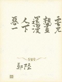 恶人还想要抢救一下漫画免费看