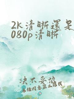 2k清晰还是1080p清晰