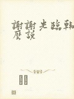 谢谢光临韩语怎么说