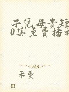 子凭母贵短剧70集免费播放