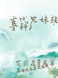 古代兄妹亲哥(骨科)