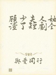 顾少夫人她又虐渣了短剧全集免费观看