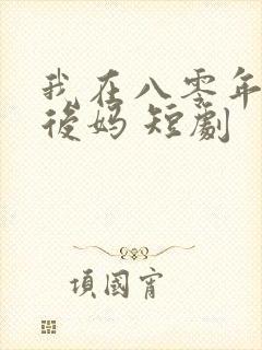 我在八零年代当后妈 短剧