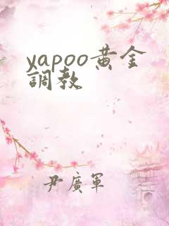 yapoo黄金调教
