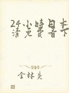 24小时日本高清免费看下载