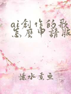 ai创作的歌曲怎么申请版权