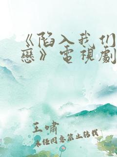 《陷入我们的热恋》电视剧免费观看