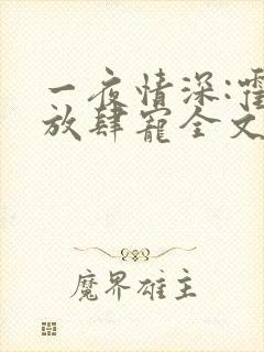 一夜情深:霍少放肆宠全文