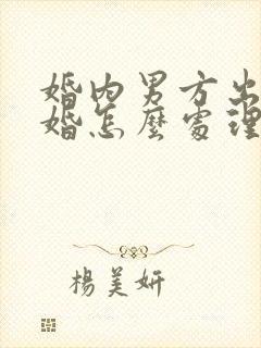 婚内男方出轨离婚怎么处理财产分割