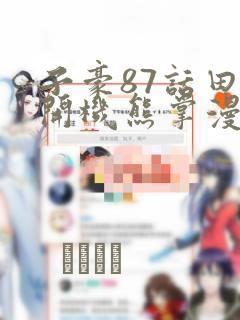 子豪87话田里开机熊掌漫画：结局+番外