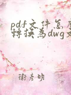 pdf文件怎么转换为dwg文件