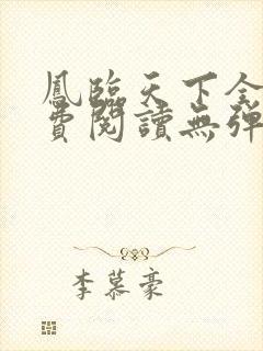 凤临天下全文免费阅读无弹窗