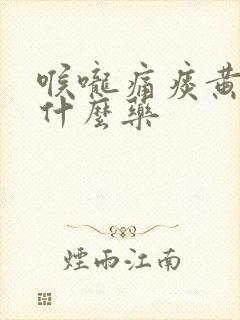喉咙痛痰黄色吃什么药