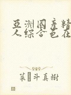 亚洲国产精品成人综合色在线婷婷