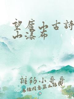 望庐山古诗望庐山瀑布