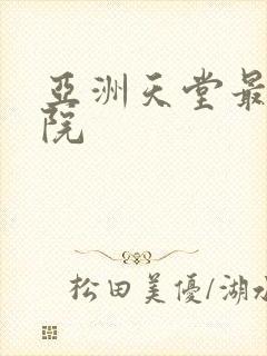亚洲天堂最大影院