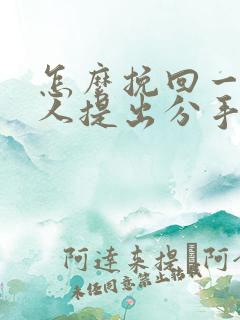 怎么挽回一个男人提出分手