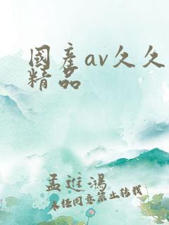 国产av久久久精品