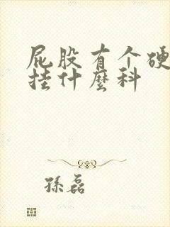 屁股有个硬疙瘩挂什么科
