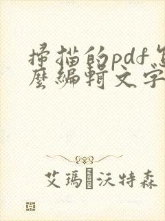 扫描的pdf怎么编辑文字