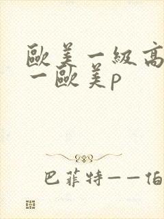 欧美一级高清片一欧美p