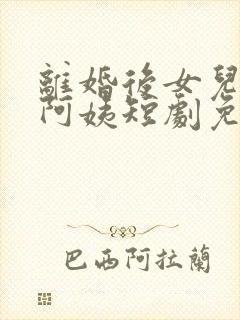 离婚后女儿叫我阿姨短剧免费观看全集高清