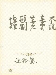 但愿生来不相逢短剧免费观看
