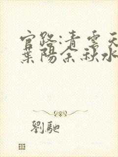 官路:青云天骄叶阳余秋水全文阅读