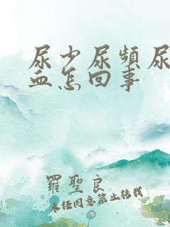 尿少尿频尿痛尿血怎回事