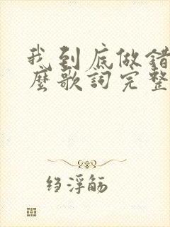 我到底做错了什么歌词完整版