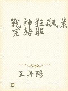 战神狂飙叶无缺完结版