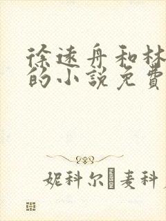 徐远舟和林洛溪的小说免费阅读无弹窗