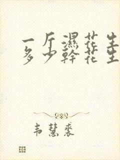 一斤湿花生能出多少干花生米