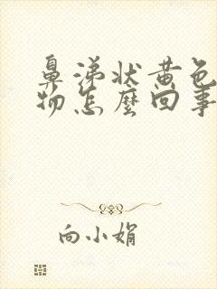 鼻涕状黄色分泌物怎么回事