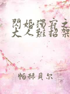 闪婚独宠之总裁大人难招架短剧