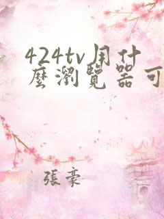 424tv用什么浏览器可以打开