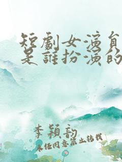 短剧女演员叶秋是谁扮演的
