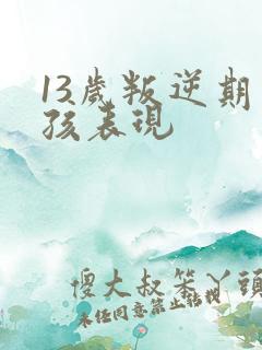 13岁叛逆期男孩表现