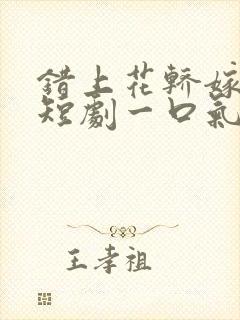 错上花轿嫁王爷短剧一口气看完