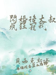 闪婚后大叔每天疯狂宠我
