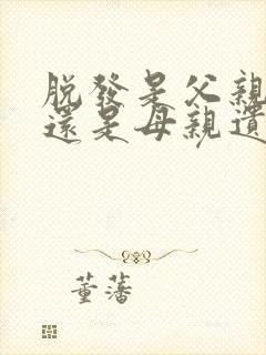 脱发是父亲遗传还是母亲遗传