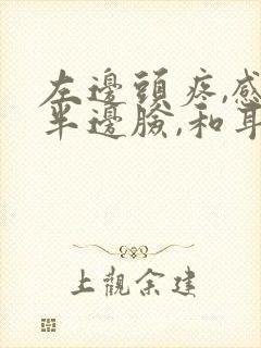 左边头疼,感觉半边脸,和耳朵都疼