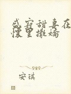 盛宠甜妻在大叔怀里撒娇
