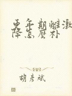 更年期雌激素下降怎么补